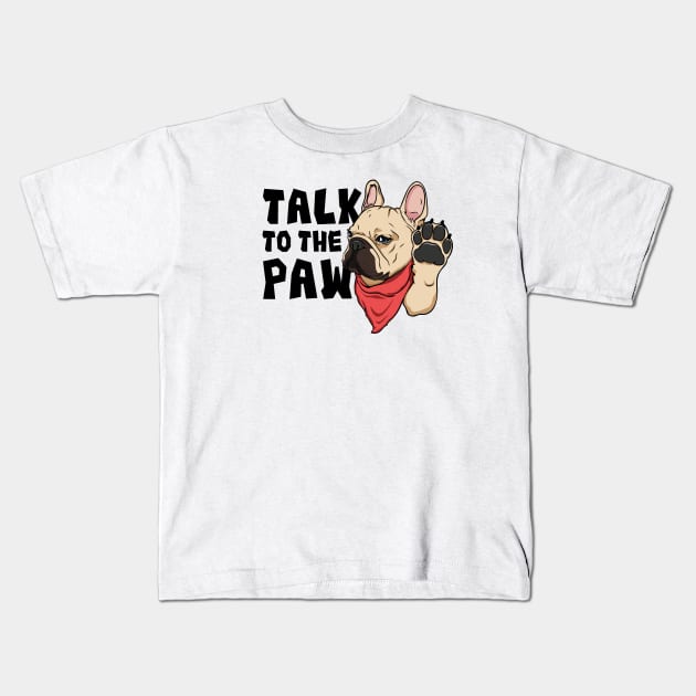 Frenchie Talk To The Paw Kids T-Shirt by Bondoboxy